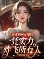 穿成炮灰女配后，憑實(shí)力炸飛所有人