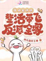 穿成老太太，整活帶飛反派全家