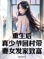 重生后，真少爺回村帶妻女發(fā)家致富