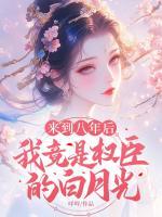 來到八年后，我竟是權臣的白月光