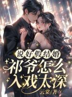 說好假結(jié)婚，祁爺怎么入戲太深