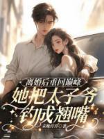 離婚后重生巔峰，她把太子爺釣成翹嘴