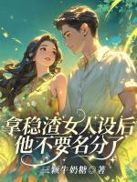 拿穩(wěn)渣女人設(shè)后，他不要名分了！