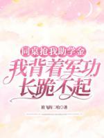 同桌搶我助學(xué)金，我背著軍功長(zhǎng)跪不起