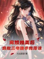 離婚獨(dú)美后，瘋批三爺跪求我原諒