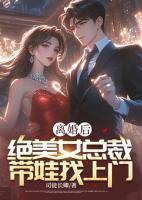 離婚后，絕美女總裁帶娃找上門