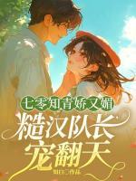 七零知青嬌又媚，糙漢隊長寵翻天