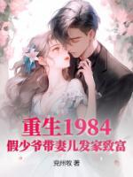 重生1984，假少爺帶妻兒發(fā)家致富