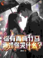 你有青梅竹馬，離婚你哭什么？