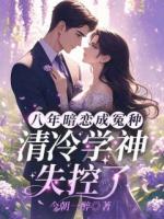 八年暗戀成冤種？清冷學(xué)神失控了