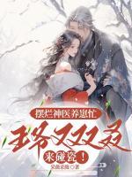 擺爛神醫(yī)養(yǎng)崽忙，王爺又雙叒來碰瓷！