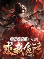 最窮錦衣衛(wèi)，女帝求我貪污