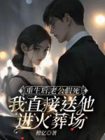 重生后，老公假死我直接送他進(jìn)火葬場
