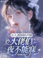 萬人迷嬌軟聲甜，大佬們夜不能寐