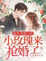 陸爺，你養(yǎng)大的小玫瑰來搶婚了