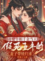 迎娶宰相千金當(dāng)天 ，假死五年的妻子帶娃歸來(lái)