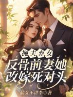 拋夫棄女！反骨前妻她改嫁死對(duì)頭