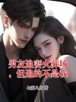 男友追妻火葬場(chǎng)，但追的不是我