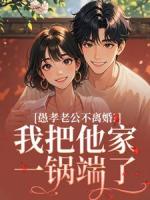 愚孝老公不離婚？我把他家一鍋端了