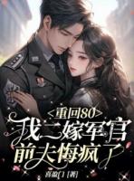 重回80：我二嫁軍官，前夫悔瘋了