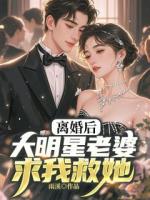 離婚后，大明星老婆求我救她