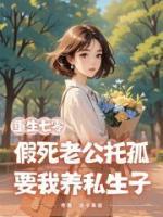 重生七零，假死老公托孤要我養(yǎng)私生子