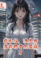我死后，渣總捧著我的骨灰盒瘋了