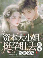 資本大小姐挺孕肚去隨軍，驚艷全島