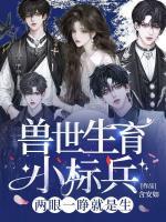 獸世生育小標(biāo)兵，兩眼一睜就是生