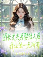 團長丈夫另娶他人后，我讓他一無所有