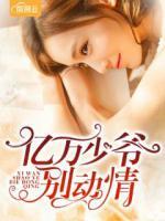 億萬少爺別動(dòng)情