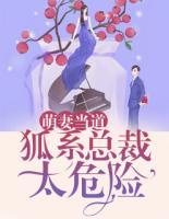 萌妻當(dāng)?shù)溃汉悼偛锰ｋU(xiǎn)