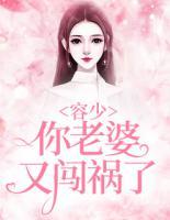 容少，你老婆又闖禍了