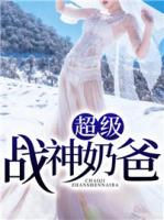 超級(jí)戰(zhàn)神奶爸