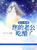 報(bào)告媽咪，您的老公吃醋了